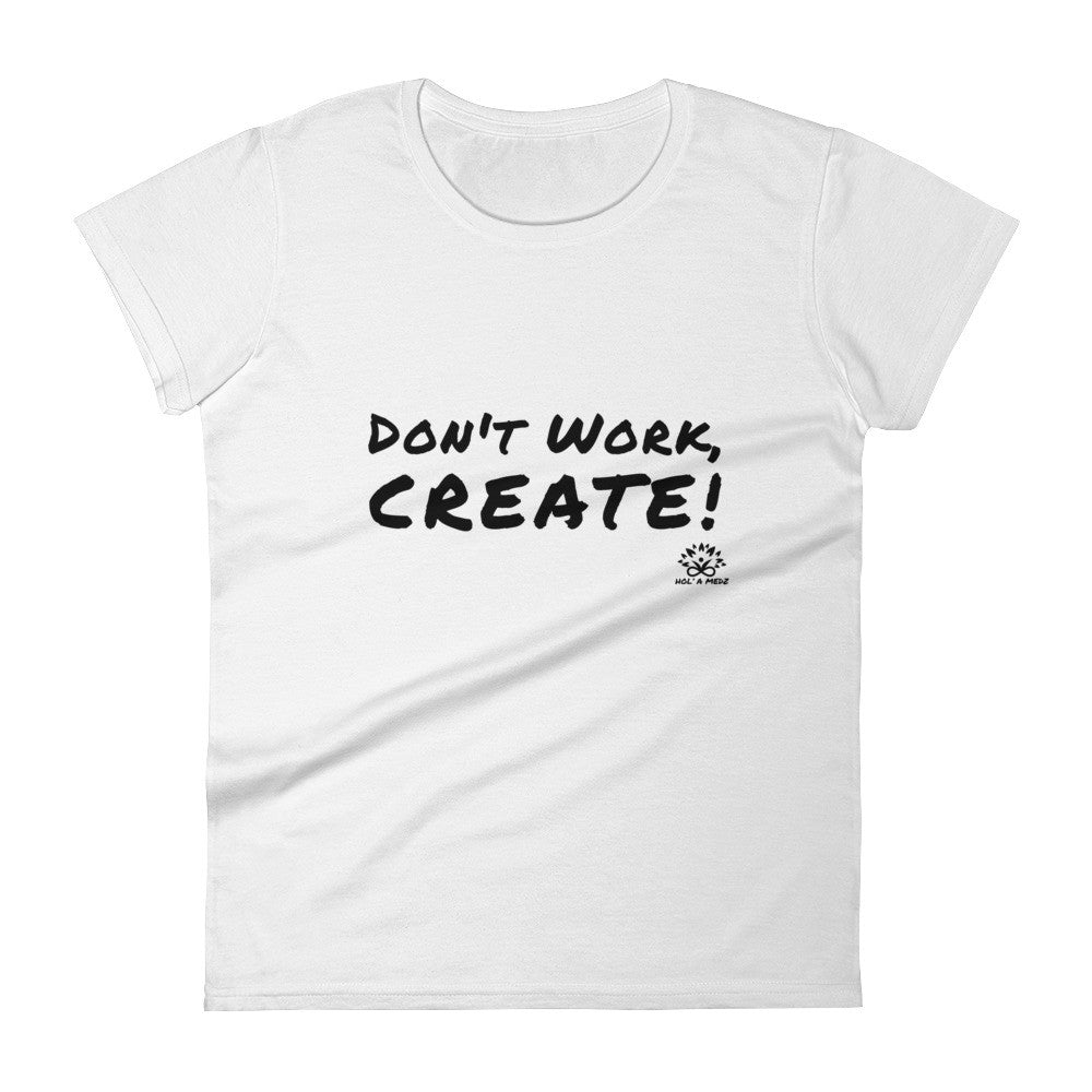 Women T-Shirt "Don't Work CREATE!"
