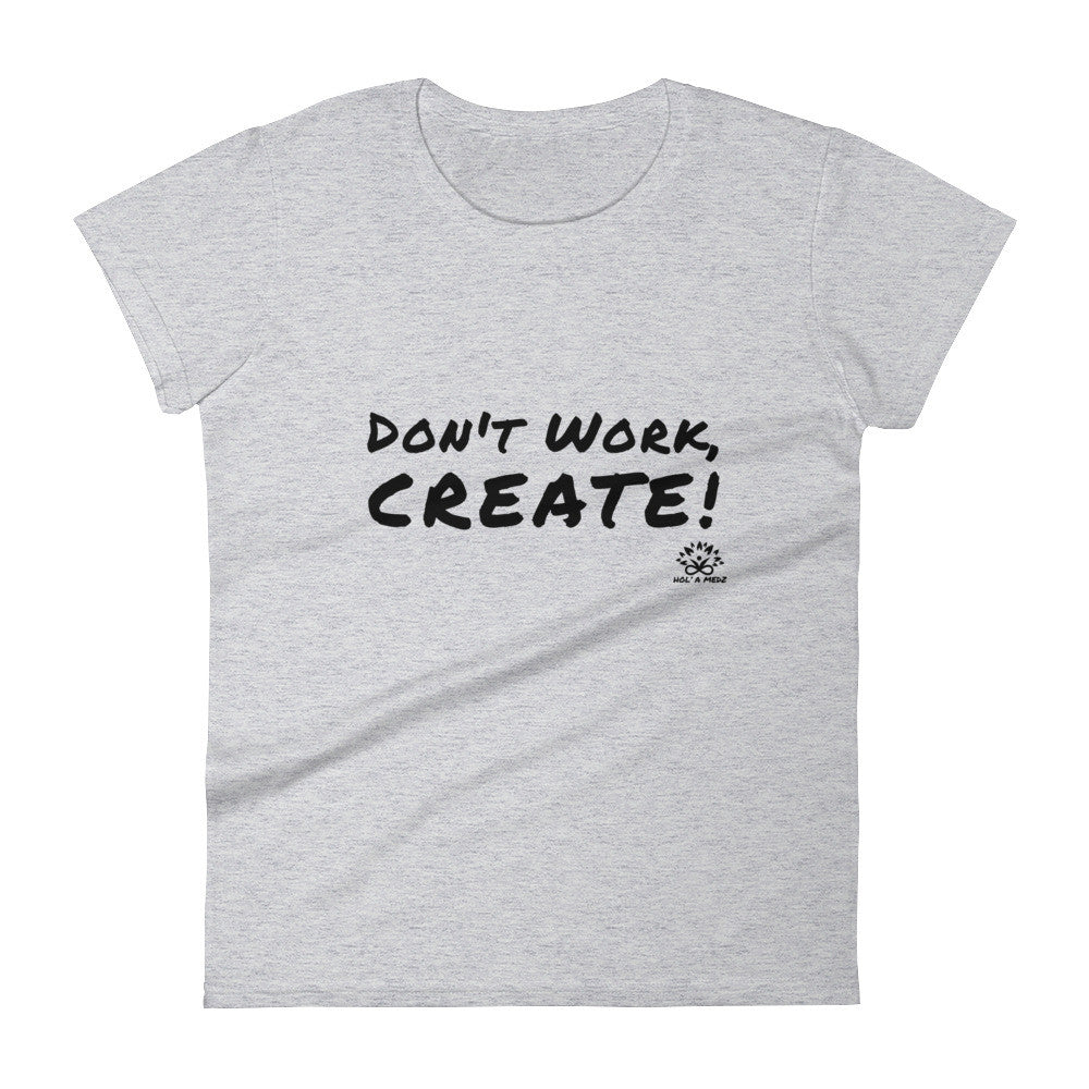 Women T-Shirt "Don't Work CREATE!"